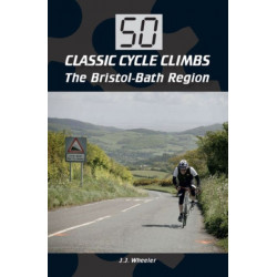 50 Classic Cycle Climbs: The Bristol-Bath Region