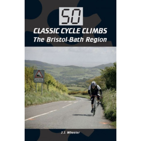 50 Classic Cycle Climbs: The Bristol-Bath Region
