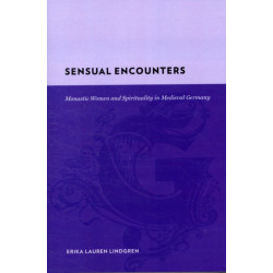 Sensual Encounters: Monastic Women and Spirituality in Medieval Germany