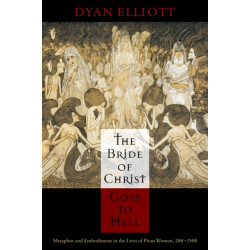 The Bride of Christ Goes to Hell: Metaphor and Embodiment in the Lives of Pious Women, 200-1500