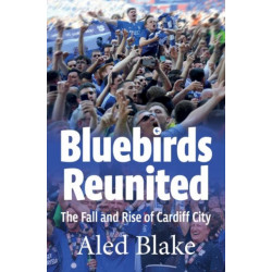 Bluebirds Reunited: The Fall and Rise of Cardiff City