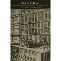 Bound to Read: Compilations, Collections, and the Making of Renaissance Literature