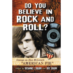 Do You Believe in Rock and Roll?: Essays on Don McLean's "American Pie"
