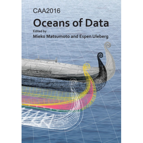 CAA2016: Oceans of Data: Proceedings of the 44th Conference on Computer Applications and Quantitative Methods in Archaeology