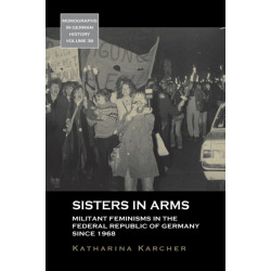Sisters in Arms: Militant Feminisms in the Federal Republic of Germany since 1968