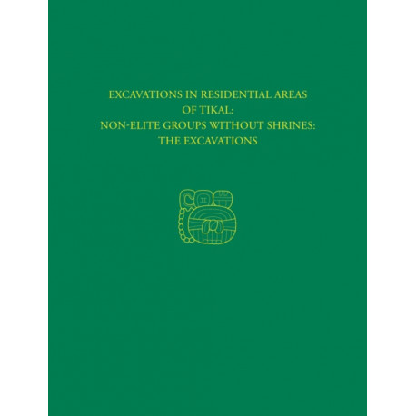 Excavations in Residential Areas of Tikal––Nonel – Tikal Report 20A: Tikal Report 20A