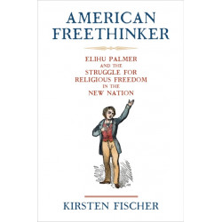 American Freethinker: Elihu Palmer and the Struggle for Religious Freedom in the New Nation