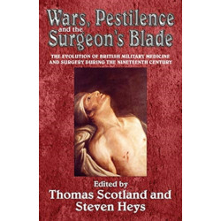 Wars, Pestilence and the Surgeon's Blade: The Evolution of British Military Medicine and Surgery during the Nineteenth Century