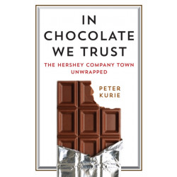 In Chocolate We Trust: The Hershey Company Town Unwrapped
