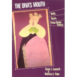 The Diva's Mouth: Body, Voice, and Prima Donna Politics