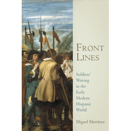Front Lines: Soldiers' Writing in the Early Modern Hispanic World