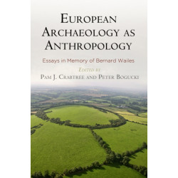 European Archaeology as Anthropology – Essays in Memory of Bernard Wailes: Essays in Memory of Bernard Wailes