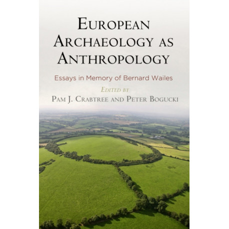European Archaeology as Anthropology – Essays in Memory of Bernard Wailes: Essays in Memory of Bernard Wailes