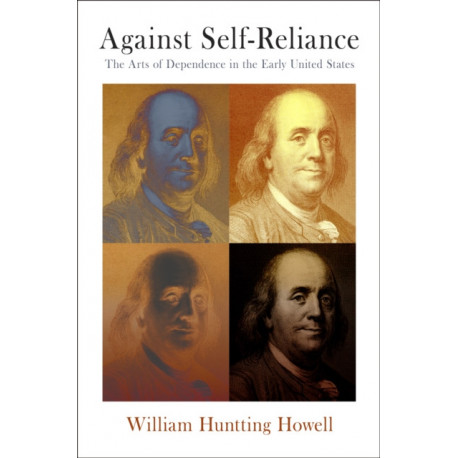 Against Self-Reliance: The Arts of Dependence in the Early United States