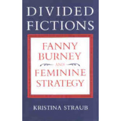Divided Fictions: Fanny Burney and Feminine Strategy