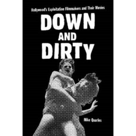 Down and Dirty: Hollywood's Exploitation Filmmakers and Their Movies