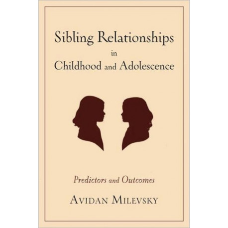 Sibling Relationships in Childhood and Adolescence: Predictors and Outcomes
