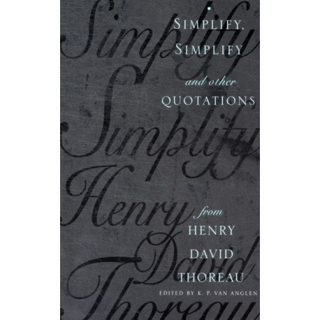 Simplify, Simplify: And Other Quotations from Henry David Thoreau