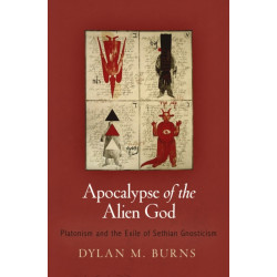 Apocalypse of the Alien God: Platonism and the Exile of Sethian Gnosticism