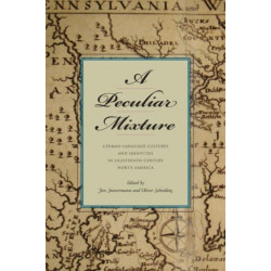 A Peculiar Mixture: German-Language Cultures and Identities in Eighteenth-Century North America