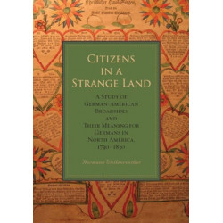 Citizens in a Strange Land: A Study of German-American Broadsides and Their Meaning for Germans in North America, 1730–1830