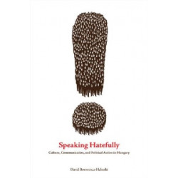 Speaking Hatefully: Culture, Communication, and Political Action in Hungary