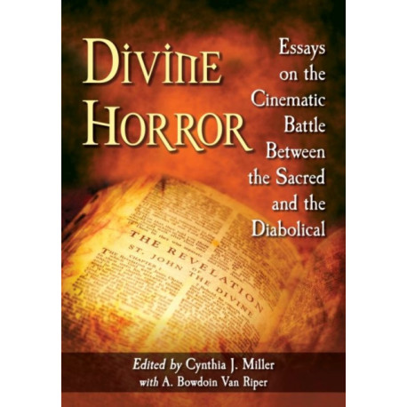 Divine Horror: Essays on the Cinematic Battle Between the Sacred and the Diabolical