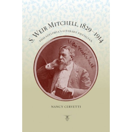 S. Weir Mitchell, 1829–1914: Philadelphia's Literary Physician