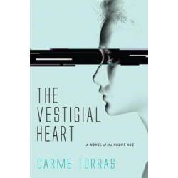 The Vestigial Heart: A Novel of the Robot Age
