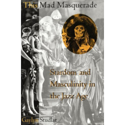 This Mad Masquerade: Stardom and Masculinity in the Jazz Age
