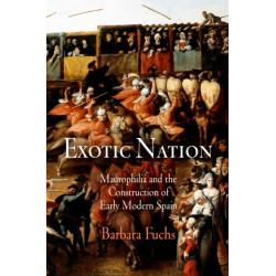 Exotic Nation: Maurophilia and the Construction of Early Modern Spain