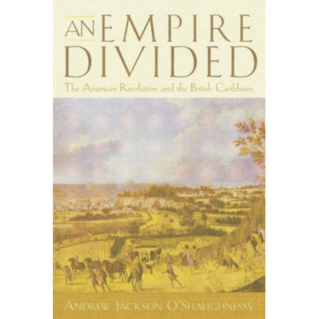 An Empire Divided: The American Revolution and the British Caribbean