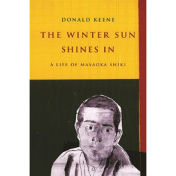 The Winter Sun Shines In: A Life of Masaoka Shiki