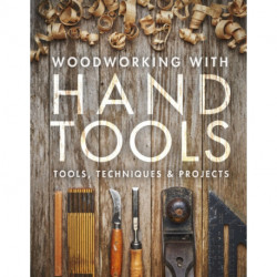 Woodworking with Hand Tools: Tools, Techniques & Projects