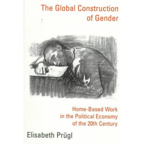 The Global Construction of Gender: Home-Based Work in the Political Economy of the 20th Century