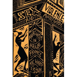 Sex, Violence, and the Avant-Garde: Anarchism in Interwar France