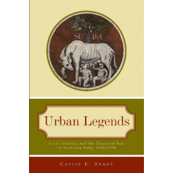Urban Legends: Civic Identity and the Classical Past in Northern Italy, 1250–1350