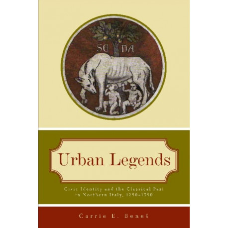 Urban Legends: Civic Identity and the Classical Past in Northern Italy, 1250–1350
