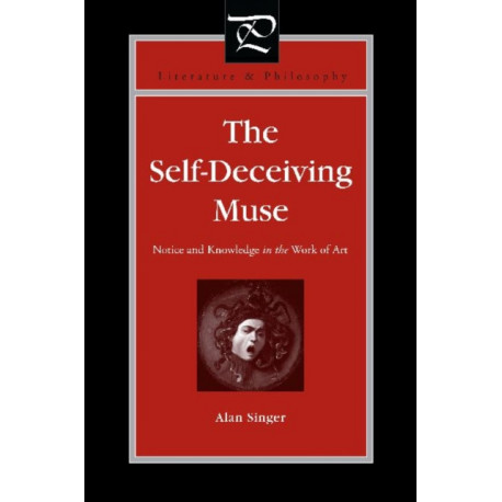 The Self-Deceiving Muse: Notice and Knowledge in the Work of Art