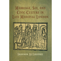 Marriage, Sex, and Civic Culture in Late Medieval London
