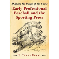 Early Professional Baseball and the Sporting Press: Shaping the Image of the Game
