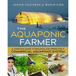 The Aquaponic Farmer: A Complete Guide to Building and Operating a Commercial Aquaponic System