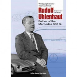 Rudolf Uhlenhaut: Engineer and Gentleman, Father of the Mercedes 300 SL