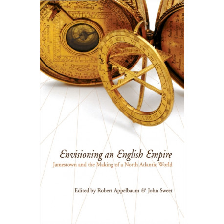 Envisioning an English Empire: Jamestown and the Making of the North Atlantic World