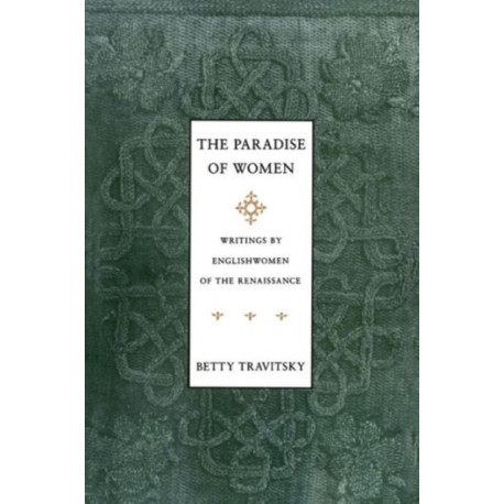 The Paradise of Women: Writings by Englishwomen in the Renaissance
