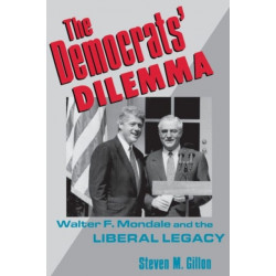 The Democrats' Dilemma: Walter F. Mondale and the Liberal Legacy