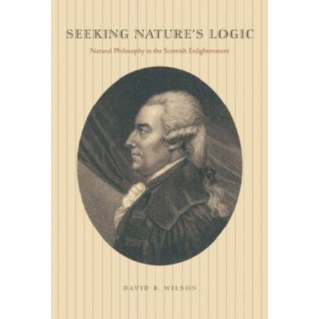 Seeking Nature's Logic: Natural Philosophy in the Scottish Enlightenment