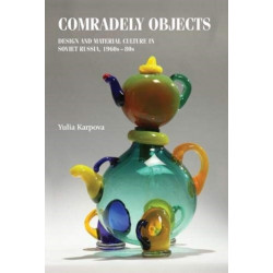 Comradely Objects: Design and Material Culture in Soviet Russia, 1960s–80s