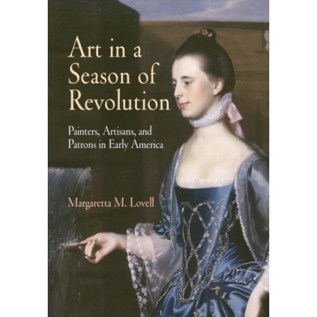Art in a Season of Revolution: Painters, Artisans, and Patrons in Early America
