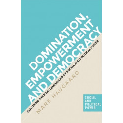 The Four Dimensions of Power: Understanding Domination, Empowerment and Democracy